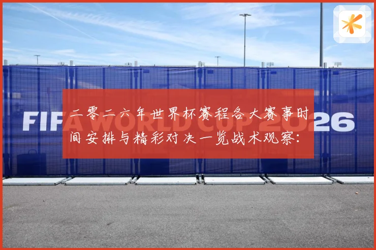 二零二六年世界杯赛程各大赛事时间安排与精彩对决一览战术观察：最新赛事动态与深度分析